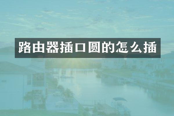 路由器插口圆的怎么插