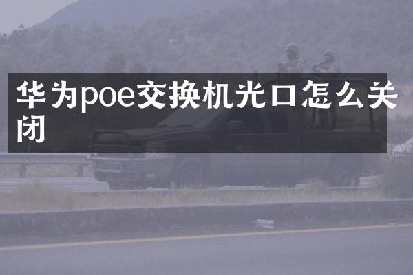 华为poe交换机光口怎么关闭