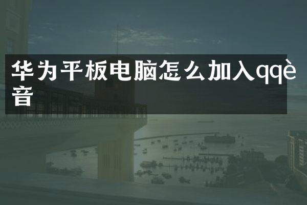 华为平板电脑怎么加入qq语音