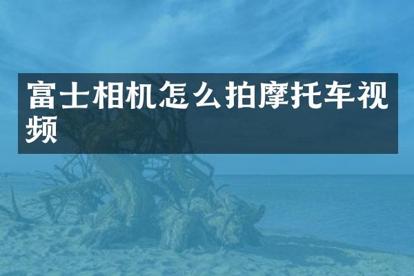 富士相机怎么拍摩托车视频