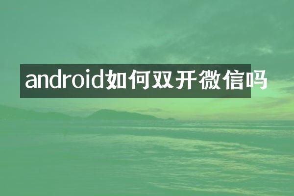 android如何双开微信吗