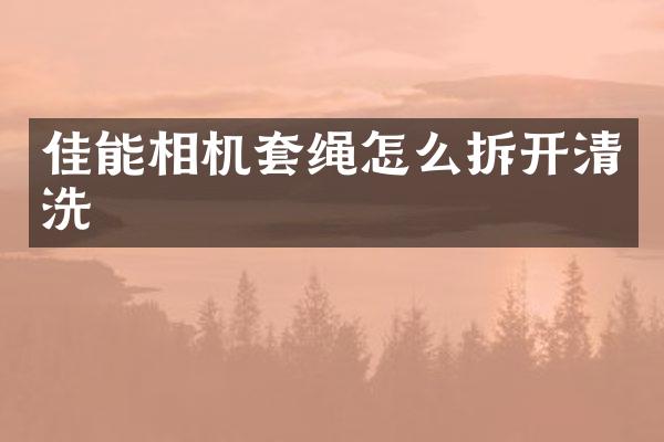 佳能相机套绳怎么拆开清洗
