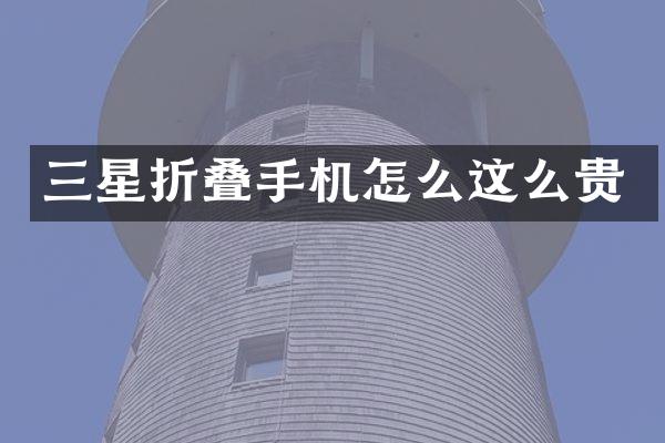 三星折叠手机怎么这么贵