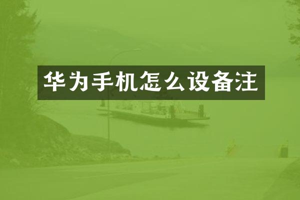 华为手机怎么设备注
