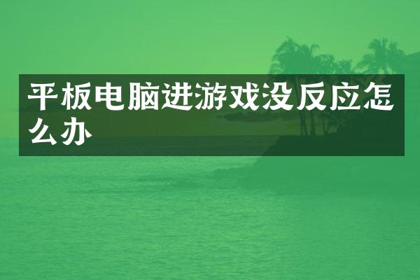 平板电脑进游戏没反应怎么办