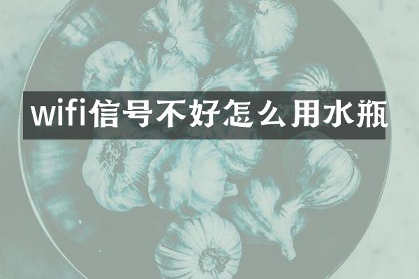 wifi信号不好怎么用水瓶