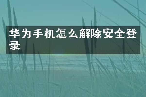 华为手机怎么解除安全登录