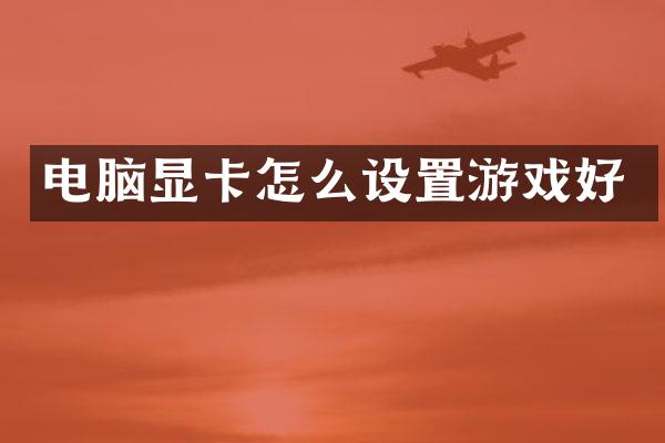 电脑显卡怎么设置游戏好