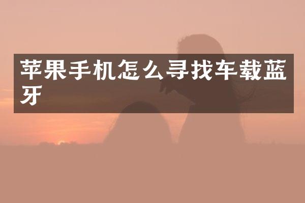 苹果手机怎么寻找车载蓝牙