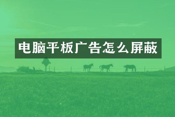 电脑平板广告怎么屏蔽