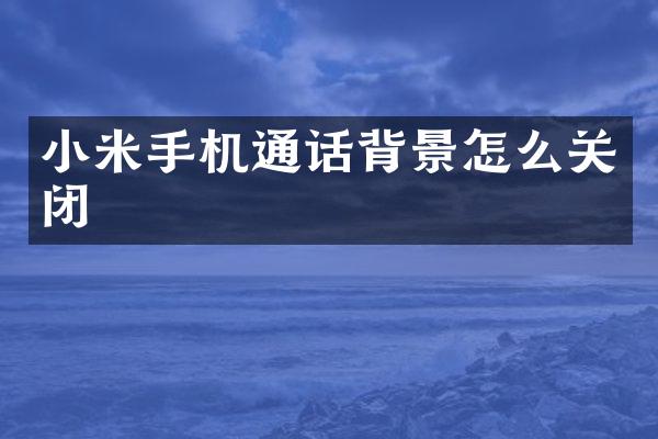 小米手机通话背景怎么关闭