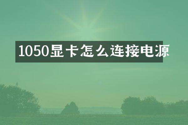 1050显卡怎么连接电源