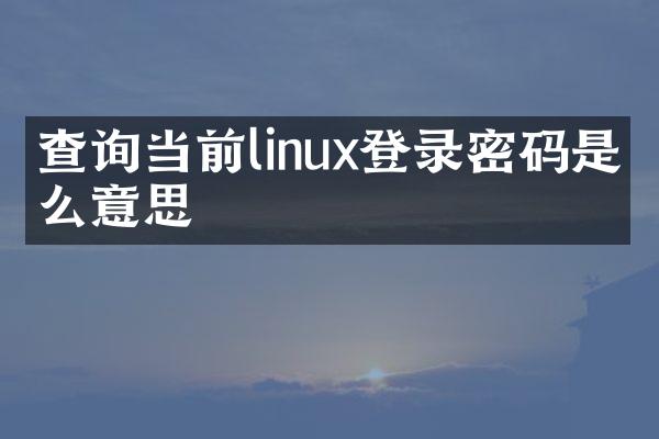 查询当前linux登录密码是什么意思