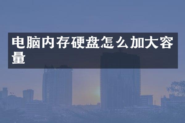 电脑内存硬盘怎么加大容量