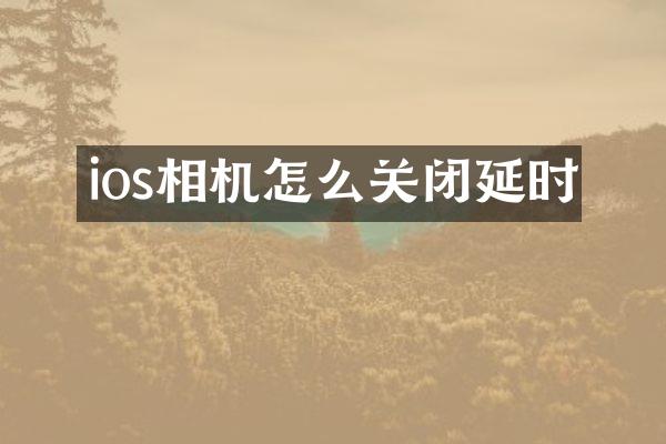 ios相机怎么关闭延时