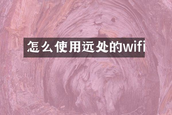 怎么使用远处的wifi