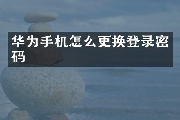 华为手机怎么更换登录密码