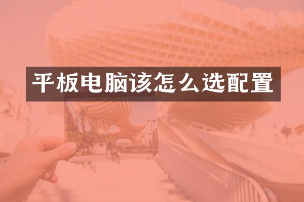 平板电脑该怎么选配置