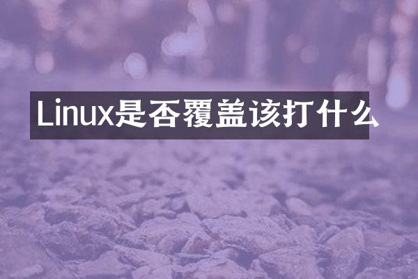 Linux是否覆盖该打什么