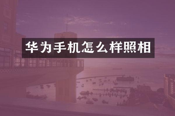 华为手机怎么样照相