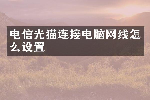 电信光猫连接电脑网线怎么设置