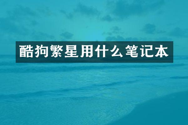 酷狗繁星用什么笔记本