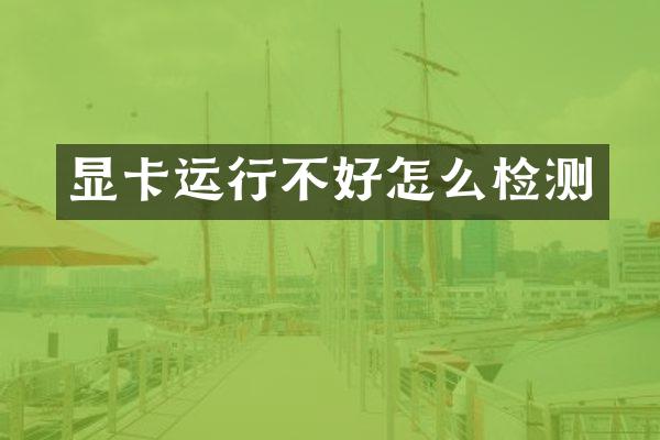 显卡运行不好怎么检测