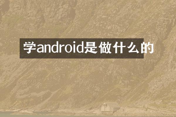 学android是做什么的