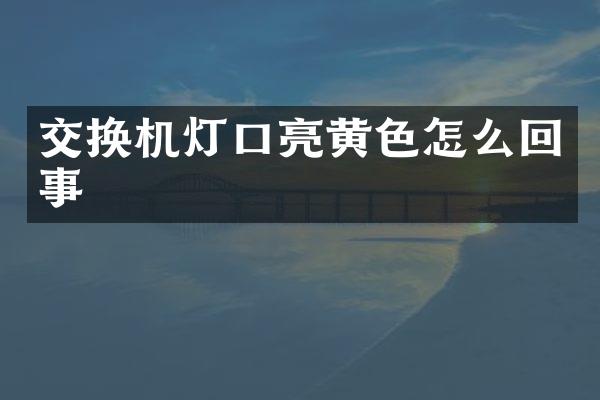 交换机灯口亮黄色怎么回事