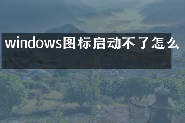 windows图标启动不了怎么办