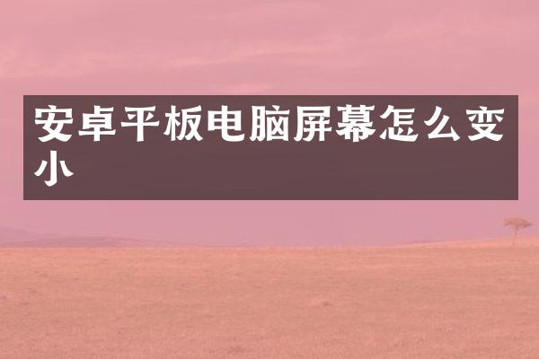 安卓平板电脑屏幕怎么变小