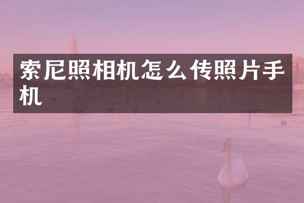 索尼照相机怎么传照片手机