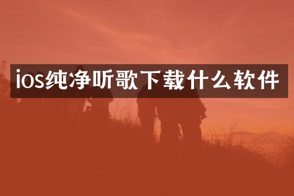 ios纯净听歌下载什么软件