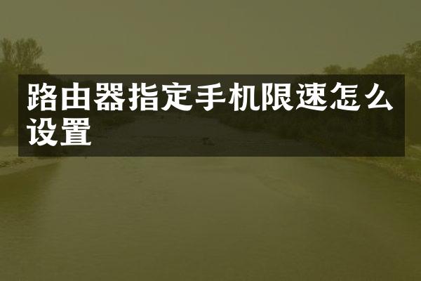 路由器指定手机限速怎么设置