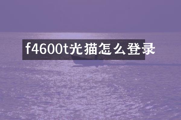 f4600t光猫怎么登录