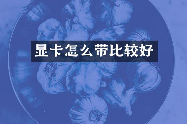 显卡怎么带比较好