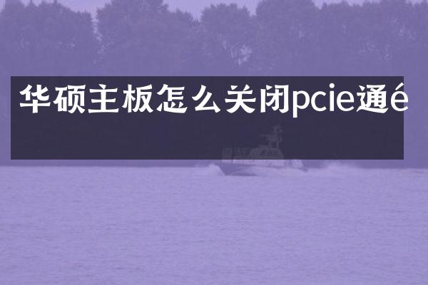 华硕主板怎么关闭pcie通道