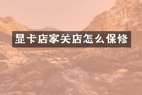 显卡店家关店怎么保修