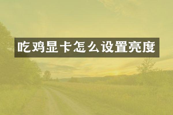 吃鸡显卡怎么设置亮度