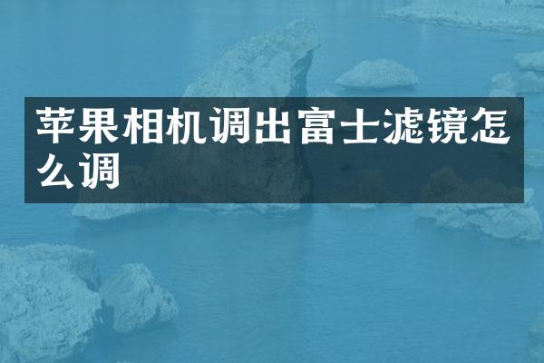 苹果相机调出富士滤镜怎么调
