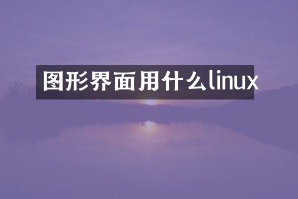图形界面用什么linux