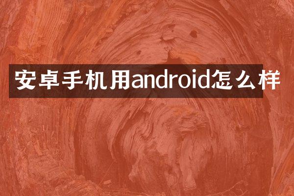 安卓手机用android怎么样
