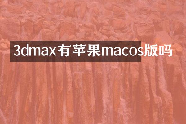 3dmax有苹果macos版吗