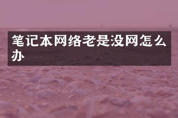 笔记本网络老是没网怎么办