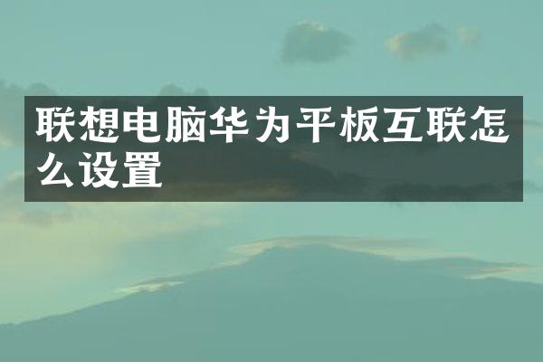 联想电脑华为平板互联怎么设置