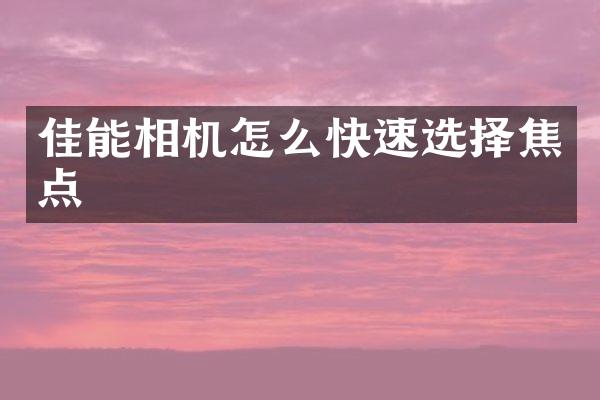 佳能相机怎么快速选择焦点