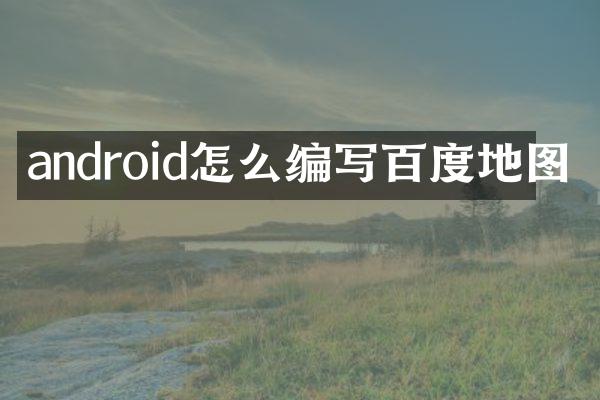 android怎么编写百度地图