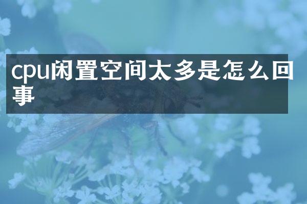 cpu闲置空间太多是怎么回事