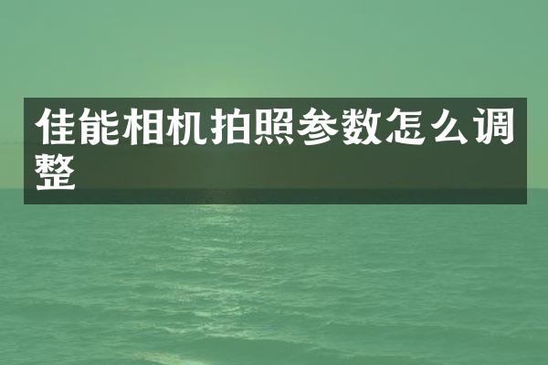 佳能相机拍照参数怎么调整