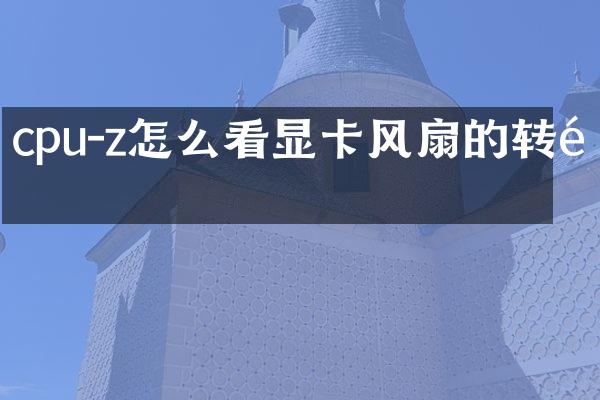cpu-z怎么看显卡风扇的转速